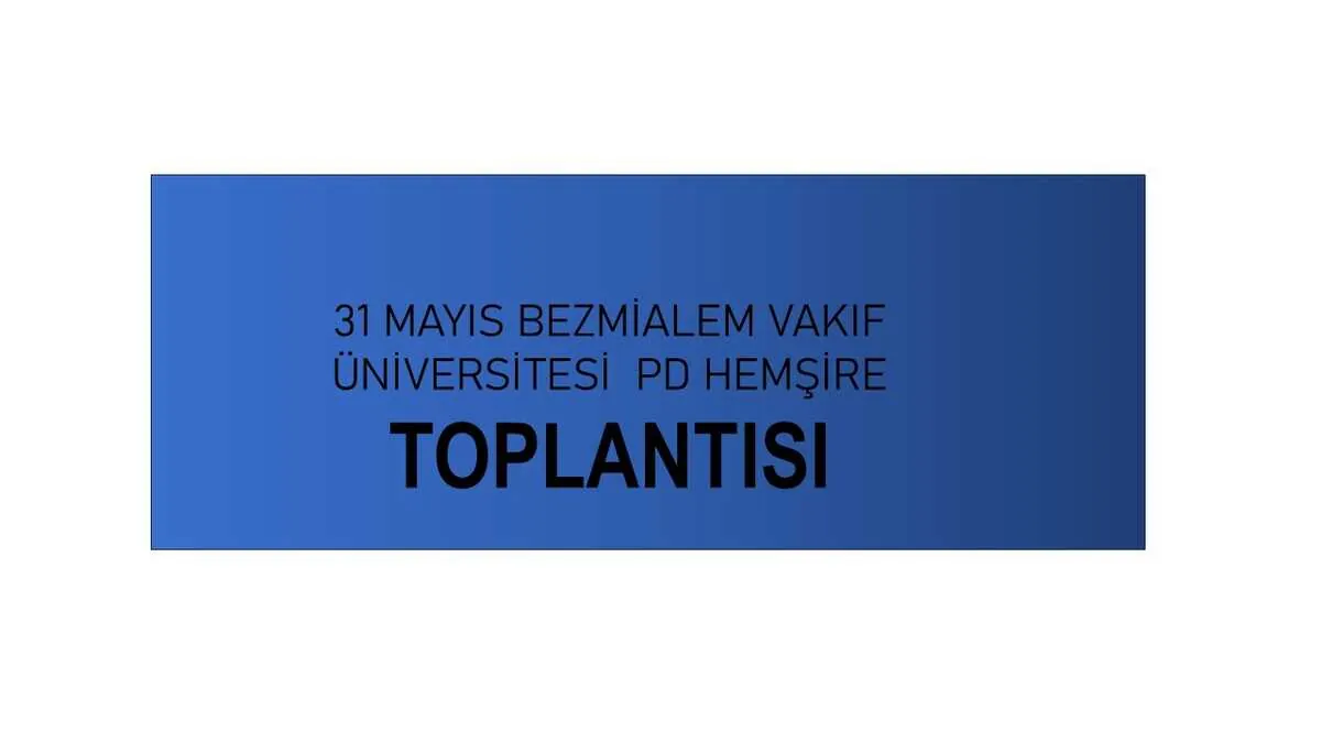 31 MAYIS BEZMİALEM VAKIF ÜNİVERSİTESİ PD HEMŞİRE TOPLANTISI